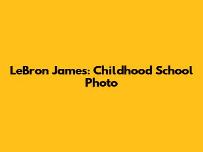 LeBron James: Childhood School Photo