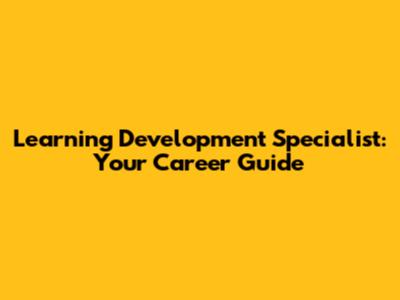 Learning Development Specialist: Your Career Guide