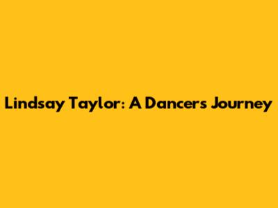 Lindsay Taylor: A Dancer's Journey