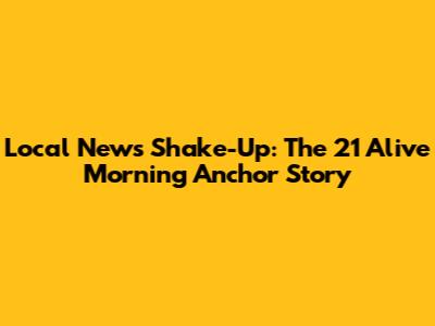 Local News Shake-Up: The 21 Alive Morning Anchor Story