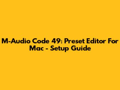 M-Audio Code 49: Preset Editor For Mac - Setup Guide