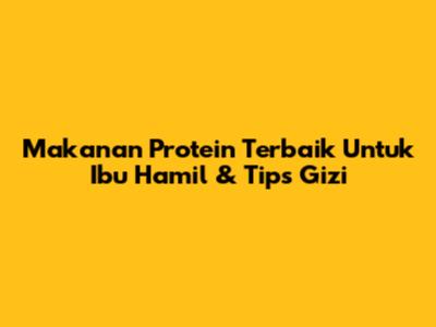 Makanan Protein Terbaik Untuk Ibu Hamil & Tips Gizi