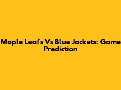Maple Leafs Vs Blue Jackets: Game Prediction