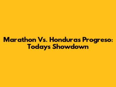 Marathon Vs. Honduras Progreso: Today's Showdown
