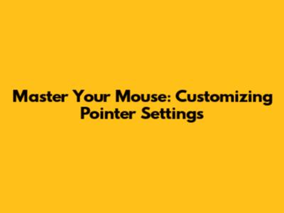 Master Your Mouse: Customizing Pointer Settings