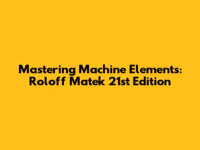 Mastering Machine Elements: Roloff Matek 21st Edition
