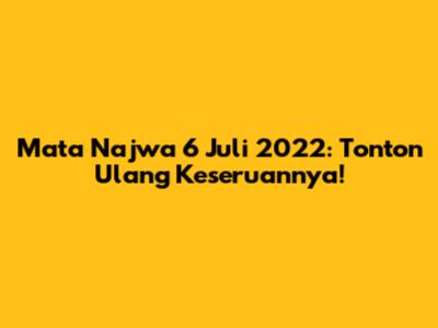 Mata Najwa 6 Juli 2022: Tonton Ulang Keseruannya!