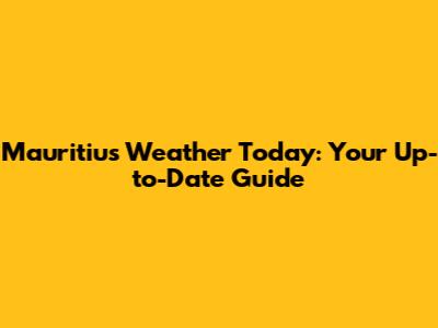 Mauritius Weather Today: Your Up-to-Date Guide