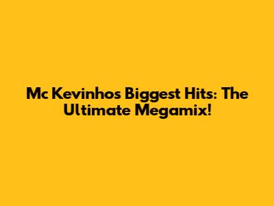 Mc Kevinho's Biggest Hits: The Ultimate Megamix!