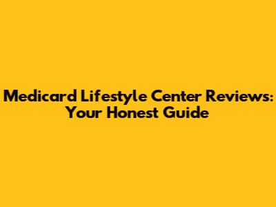 Medicard Lifestyle Center Reviews: Your Honest Guide