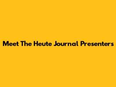 Meet The Heute Journal Presenters
