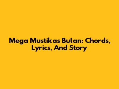 Mega Mustika's 'Bulan': Chords, Lyrics, And Story