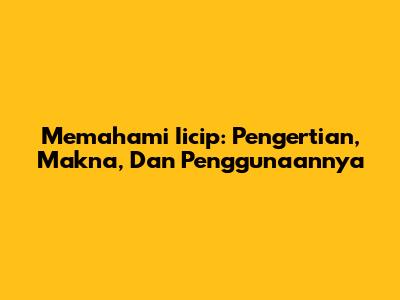 Memahami Iicip: Pengertian, Makna, Dan Penggunaannya