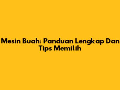 Mesin Buah: Panduan Lengkap Dan Tips Memilih
