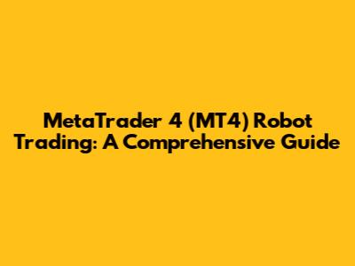 MetaTrader 4 (MT4) Robot Trading: A Comprehensive Guide