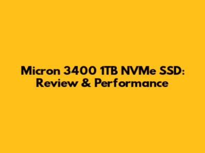 Micron 3400 1TB NVMe SSD: Review & Performance