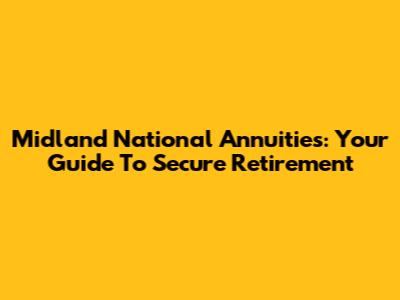 Midland National Annuities: Your Guide To Secure Retirement