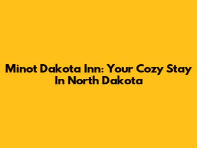 Minot Dakota Inn: Your Cozy Stay In North Dakota