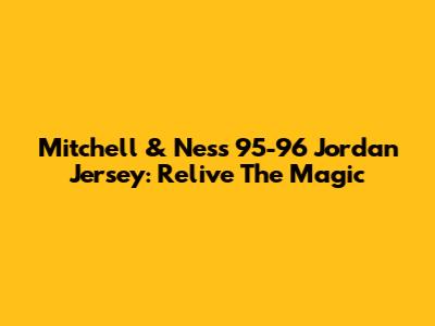 Mitchell & Ness 95-96 Jordan Jersey: Relive The Magic