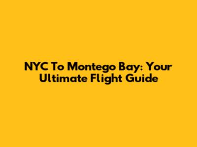 NYC To Montego Bay: Your Ultimate Flight Guide