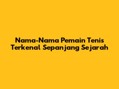 Nama-Nama Pemain Tenis Terkenal Sepanjang Sejarah