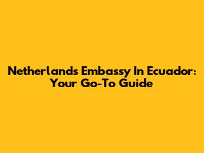 Netherlands Embassy In Ecuador: Your Go-To Guide