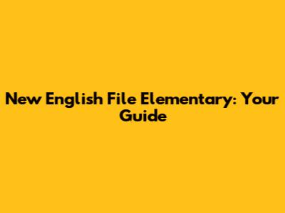 New English File Elementary: Your Guide