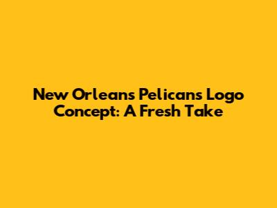 New Orleans Pelicans Logo Concept: A Fresh Take