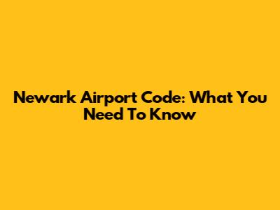 Newark Airport Code: What You Need To Know