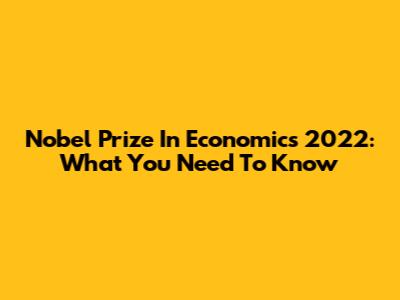 Nobel Prize In Economics 2022: What You Need To Know