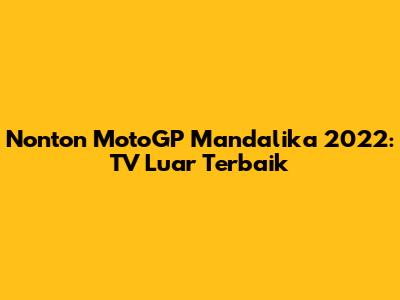 Nonton MotoGP Mandalika 2022: TV Luar Terbaik