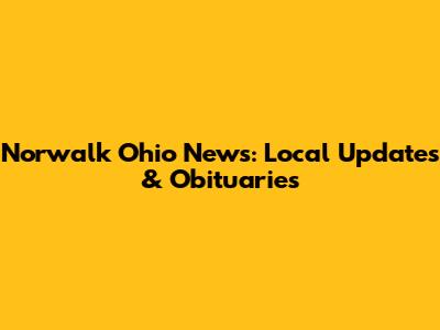 Norwalk Ohio News: Local Updates & Obituaries