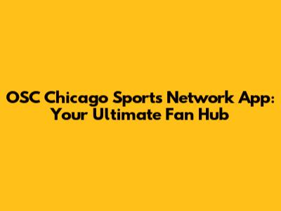 OSC Chicago Sports Network App: Your Ultimate Fan Hub