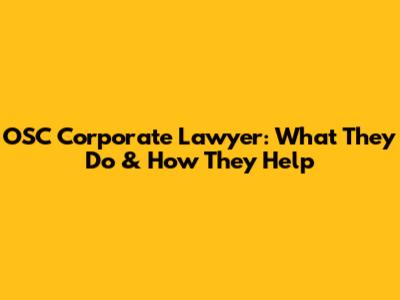 OSC Corporate Lawyer: What They Do & How They Help