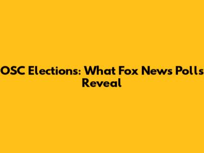OSC Elections: What Fox News Polls Reveal