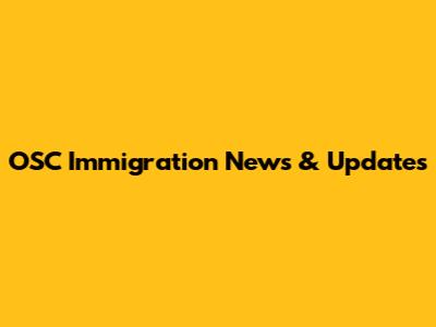 OSC Immigration News & Updates