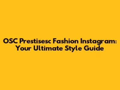 OSC Prestisesc Fashion Instagram: Your Ultimate Style Guide