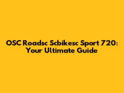OSC Roadsc Scbikesc Sport 720: Your Ultimate Guide