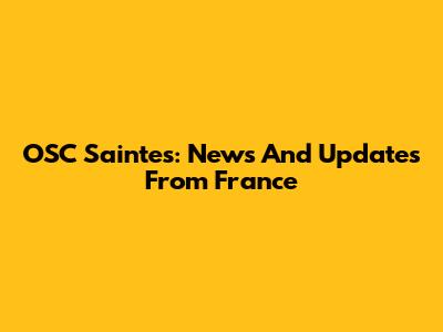 OSC Saintes: News And Updates From France
