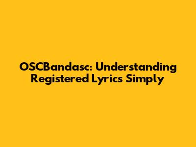OSCBandasc: Understanding Registered Lyrics Simply