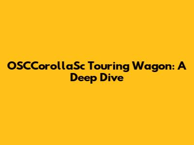 OSCCorollaSc Touring Wagon: A Deep Dive
