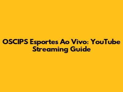 OSCIPS Esportes Ao Vivo: YouTube Streaming Guide
