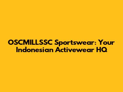 OSCMILLSSC Sportswear: Your Indonesian Activewear HQ