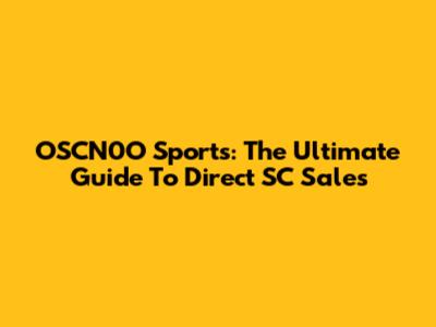 OSCN0O Sports: The Ultimate Guide To Direct SC Sales