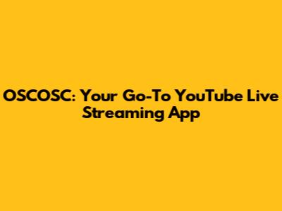 OSCOSC: Your Go-To YouTube Live Streaming App
