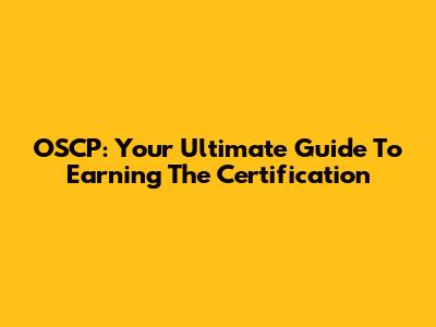 OSCP: Your Ultimate Guide To Earning The Certification