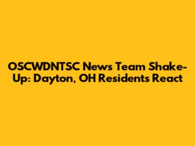 OSCWDNTSC News Team Shake-Up: Dayton, OH Residents React