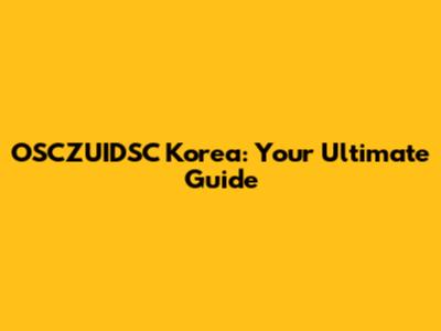 OSCZUIDSC Korea: Your Ultimate Guide