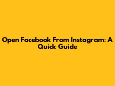 Open Facebook From Instagram: A Quick Guide