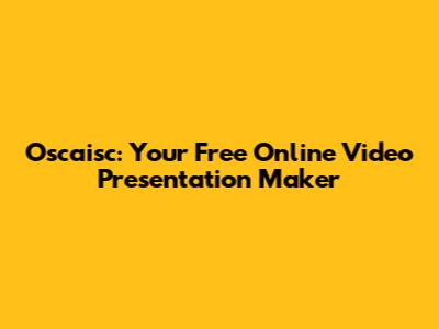 Oscaisc: Your Free Online Video Presentation Maker
